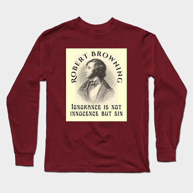 Robert Browning portrait and  quote: Ignorance is not innocence but sin Long Sleeve T-Shirt by artbleed